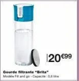 120 €99  gourde filtrante "brita"  modi fill and go-capacité: 0,6 litre 