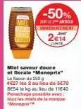 -50%  sur le 2 article imediatement  2€14  lunte  miel saveur douce et florale "monoprix" le flacon de 250 g 4627 les 2 au lieu de 5€70 se54 le kg au lieu de 11640 panachage possible avec tous les mes