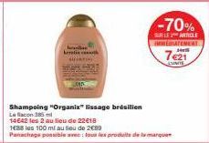 Shampoing "Organix" lissage brésilien  La flacon 385  14642 les 2 au lieu de 22€18 1688 les 100 ml au lieu de 2€89  Panachage possible avec: tous les produits de la marque  homikas keratin 