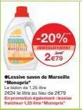 marseille  -20%  immediatement  2€79  lessive savon de marseille "monoprix le bidon de 1,25 2e24 le libre au lieu de 2€79 en promotion également fraicheur 1,25"monoprix 