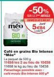 méo  BIO  INTOISE  -50%  SUR LE ARTICLE IMMEDIATEMENT  5€84  CUNITE  Café en grains Bio Intense "Mùa Le paquet de 500g  11668 les 2 au lieu de 15€58 11€68 le kg au lieu de 15€58 Panachage possible ave