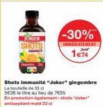 Joker SHOTS  -30%  INMEDIATEMENT  1€74  Shots immunité "Joker" gingembre La bouteille de 33 cl  SE28 le litre au lieu de 7E55  En promotion galomant: shots "Joker antioxydant mate 33 cl 