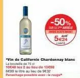 -50%  sur le article  "vin de californie chardonnay blanc la boude 75 d 10648 les 2 au lieu de 13098 6e99 le titre au lieu de 9€32 panachage possible ave: rouge  immediatement  5€24  lowite 