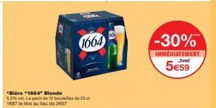 1664  *Bière "1664" Blonde 5,5% vol. Le pack de 12 boutes de 25 d 1687 le sitre au lieu de 2€67  -30%  IMMÉDIATEMENT  Jen  5€59 