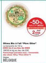 PERE OLIVE  ANGIO ATAIL  -50%  SURLE 2 ARTICLE IMMEDIATEMENT  Olives Bio à Fail "Père Olive" La banquette de 150  4695 les 2 au lieu de 6660 16€50 la kg au Sou de 22€ Panachage possible avec: Pansembl