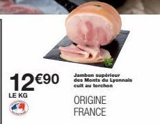 12€90  LE KG  Jambon supérieur des Monts du Lyonnais cuit au torchon  ORIGINE FRANCE 