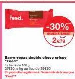 Feed.  Barre-repas double choco crispy  "Feed"  Laba  de 100  27E90 la kg au lieu de 39€90  En promotionalemensemble de la marque Feed  -30%  IMMEDIATEMENT  2€79 