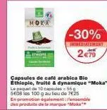 capsules de café arabica bio éthiopie, fruité & dynamique "moka"  le paquet de 10 c55 sedb les 100 g au lieu de 7€25 en promotion également : j'ensemble des produits de la marque "moka**  -30%  immedi