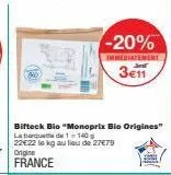 -20%  immediatement  3e11  bifteck bio "monoprix bio origines" la banquette de 1-140 22€22 le kg au lieu de 27€79 origine france 