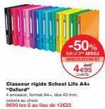 Classeur rigide School Life A4+ "Oxford"  4an  coloris au choix  990 les 2 au lieu de 13€20  -50%  BURLE ARTICLE IMMEDIATEMENT  4€95  LINGE  format A4+, dos 40 mm, 