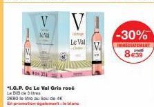 V  Le  (litup  Le Val  Che  *1.G.P. Oc Le Val Gris rosé Le BIB de 3 2680 le litre au lieu de 4€  es  En promotion également le blan  V  -30%  IMMEDIATEMENT  8€39 