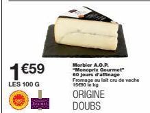 1 €59  LES 100 G  Morbier A.O.P. "Monoprix Gourmet" 60 jours d'affinage Fromage au lait cru de vache 15000 lekg  ORIGINE DOUBS 