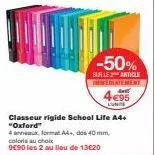 classeur rigide school life a4+ "oxford"  4 annux format a4+, dos 40 mm, coloria au choix  9€90 les 2 au lieu de 13€20  -50%  sur le article immediatement  4€95  lun 