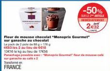 Le pack de 2 pots de 88 g = 178 g  4663 les 2 au lieu de 6€18  13E16 le kg au lieu de 17€56  Fleur de mousse chocolat "Monoprix Gourmet"  sur ganache au chocolat  Transforme en FRANCE  Panachage possi