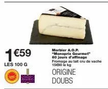 1 €59  les 100 g  morbier a.o.p. "monoprix gourmet" 60 jours d'affinage fromage au lait cru de vache  15090 lekg  origine doubs 
