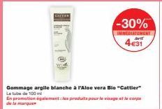 CATTIER  Gommage argile blanche à l'Aloe vera Bio "Cattier" Le tube de 100 m  En promotion également les produits pour le visage et le corps de la marque  -30%  IMMEDIATEMENT  4€31 