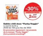 funky veggie  Sablés chili doux "Funky Veggie" Le sachet de 90 g  2648 les 100 g au lou do 3€55  -30%  IMMEDIATEMENT  2€23  En promotion également les produits  de la marque "Funky Veggie (hors produi