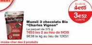 Sara Muesli 3 chocolats Bio  "Charles Vignon"  Le paquet de 375 g  7603 les 2 au lieu de 938  9E38 le kg au lieu de 12€51  AL  4e69  3€52  CUNITE 