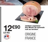 12€90  le kg  jambon supérieur des monts du lyonnais cuit au torchon  origine france 