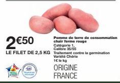 Pomme de terre de consommation  chair ferme rouge  2€50  Catégorie 1.  Calibre 35/55  LE FILET DE 2,5 KG Traitement contre la germination  Variété 1€ le kg  ORIGINE FRANCE 