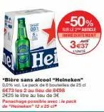 00  -50%  sur le 2 article immediatement  3€37  eunite  hei  *bière sans alcool "heineken" 0,0% val. le pack de 8 bouteilles de 25 d 6€73 les 2 au lieu de 8€98 2625 le tre au lieu de 3€ panachage poss