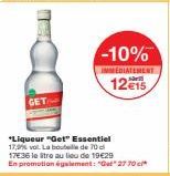 GET  -10%  IMMEDIATEMENT  12€15  *Liqueur "Get" Essentiel 17,9% vol. La bouteille de 70 c 17€36 lestre au lieu de 19€29 En promotion également: "Gat" 27 70 cl 