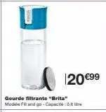 120 €99  gourde filtrante "brita"  modi fill and go-capacité: 0,6 litre 