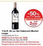 -50%  SUR LE ARTICLE IMMEDIATEMENT  299  LUNITE  *1.G.P. Oc Le Val Cabernet Merlot rouge  La bouteille de 75 cl  5€98 les 2 au lieu de 7€98  3€99 le litre au lieu de 5€32  Panachage possible avec : le