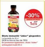 joker shots  -30%  inmediatement 1€74  shots immunité "joker" gingembre la bouteille de 33 cl de 755  se28 le litre au lieu  en promotion également: shots "joker antioxydant mata 33 cl 