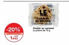 -20%  INMEDIATEMENT  1e43  LE  COOKL  CARAMEL AU BEURRE Epile de sel  Cookie au caramel La pièce de 75 g 
