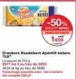 heudel crackers atire  -50%  sur le 2 article immédiatement  le paquet de 250 g  2€17 les 2 au lieu de 2€90  1€09  lunite  crackers heudebert apéritif nature "lu"  4€34 le kg au lou de 5€80 panachage 