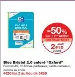 fiches bristol  -50%  sur le 2 article immediatement  2€10  cune  bloc bristol 2.0 coloré "oxford" format a5, 30 fiches parforées, petits cameau, coloris au chois  4€20 les 2 au lieu de 5€60 