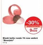 -30%  immediatement  1  9€09  blush boite ronde 74 rose ambré "bourjois"  2.59 