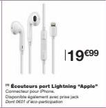 19 €99  Écouteurs port Lightning "Apple" Connecteur pour iPhone  Disponible également pris jack Dont Eco-participation 