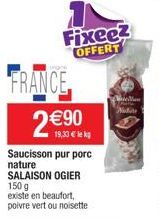 FRANCE 2 € 90  19,33 € k  Saucisson pur porc nature SALAISON OGIER 150 g  existe en beaufort, poivre vert ou noisette  Fixee2 OFFERT 