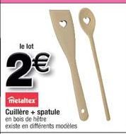 le lot  2€  metaltex  Cuillère + spatule  en bois de hêtre existe en différents modèles 