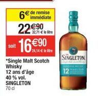 6€ de remise 22€90  32,71 € le tre  16€90  soit  *Single Malt Scotch Whisky 12 ans d'âge 40 % vol. SINGLETON  70 d  SINGLETON 