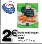 cora) produit  cora  2€  cora  machine guns nature  madeleines longues nature cora 440 g. 4,55 € le kg 