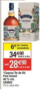 soit  34€90  camus  70 cl, sous étui  ile de re cognac  remise  6 immédiate  us  49,86 € le litre  28 €90  €  *cognac île de ré fine island 40 % vol. 