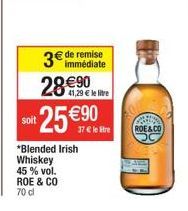 soit  immédiate  28 €90  25 €90  41,29 € le litre  *Blended Irish Whiskey 45 % vol. ROE & CO 70 cl  37 € le stre  ROE&CO 