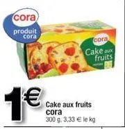 cora  produit cora  1€  cora  cake aux fruits  cake aux fruits cora 300 g. 3,33 € le kg 