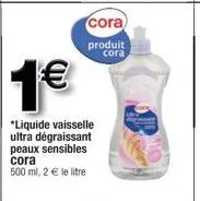 1€  *liquide vaisselle ultra dégraissant peaux sensibles cora  500 ml, 2 € le litre  cora produit cora 