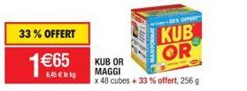 33% OFFERT  1 €65  6,45 € lekg  KUB OR  MAGGI  x 48 cubes + 33 % offert, 256 g  KUB OR  OFFERT 