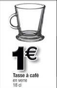1€  Tasse à café en verre 18 cl 