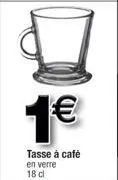 1€  tasse à café en verre 18 cl 