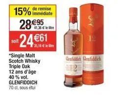 soit  15% de remise  immédiate  28 €95  24 €61  *single malt scotch whisky triple oak 12 ans d'âge 40% vol. glenfiddich 70 cl, sous étui  41,36 € le litre  35,16€ le tre  glenfiddich glenfiddich 