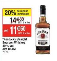 soit  20% de remise  immédiate  14€50 11€60  20,71 € le litre  *Kentucky Straight Bourbon Whiskey 40 % vol. JIM BEAM 70 d  JIM BEAM  BOURBON 