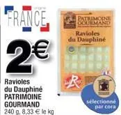 france  2€  ravioles du dauphiné patrimoine gourmand 240 g. 8,33 € le kg  patrimoine gourmand  ravioles du dauphiné  sélectionné par cora 