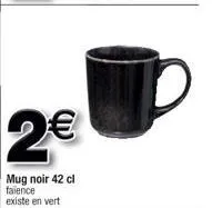 2€  mug noir 42 cl faïence existe en vert 