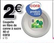 2€  Coupelle en fibre de canne à sucre  40 cl  cora  x 15  cora produit cora 